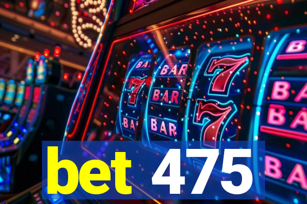 bet 475